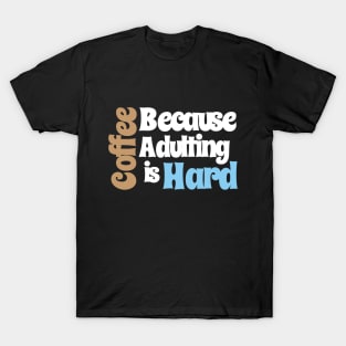 Coffee Because Adulting is Hard T-Shirt